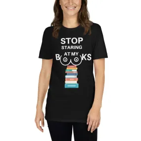 Stop Staring At My Books T-Shirt