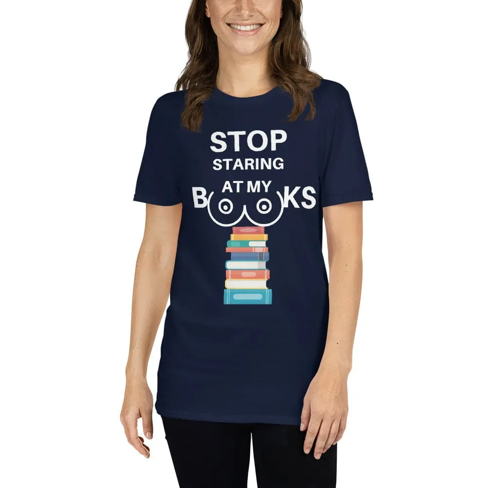 Stop Staring At My Books T-Shirt