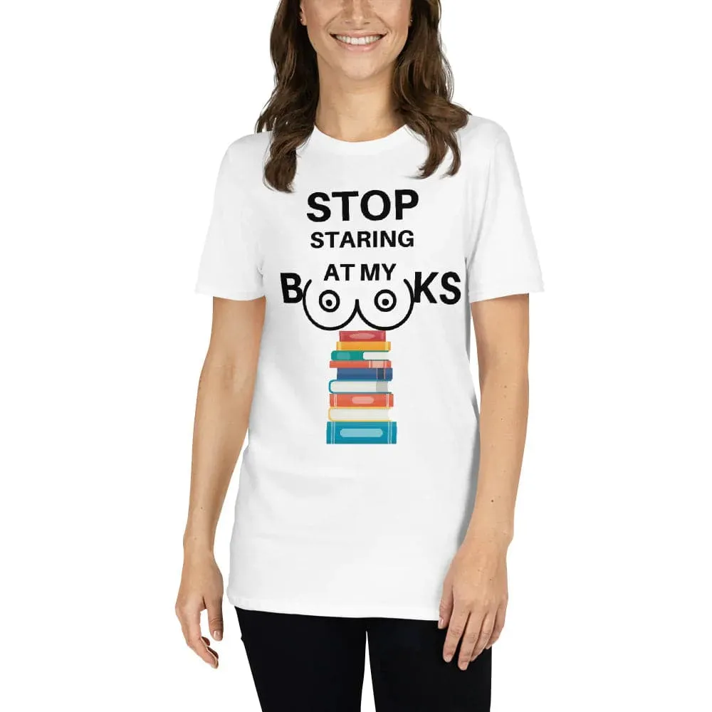 Stop Staring At My Books T-Shirt