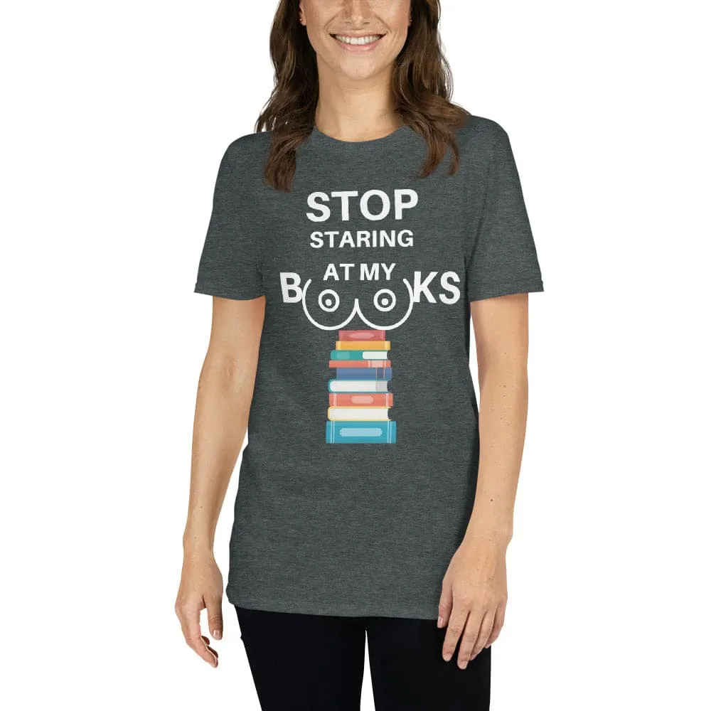 Stop Staring At My Books T-Shirt