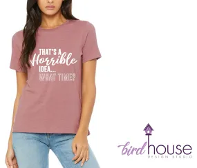 That's a Horrible Idea! What Time? Funny Shirt, Cute Girls Shirt